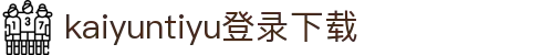 kaiyuntiyu登录下载-开云·体育